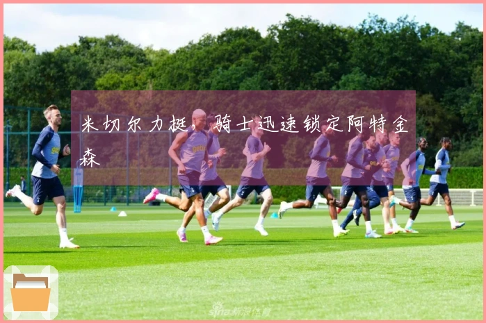 米切尔力挺，骑士迅速锁定阿特金森